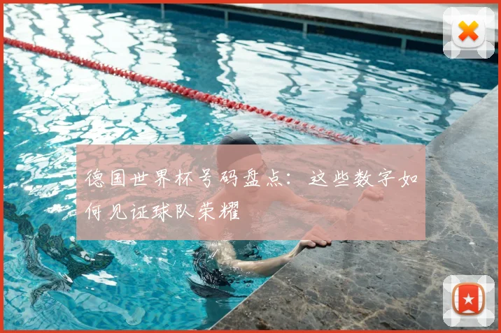 德国世界杯号码盘点：这些数字如何见证球队荣耀